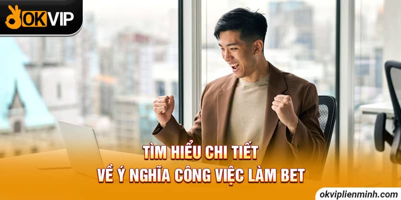 Tìm hiểu chi tiết về ý nghĩa công việc làm bet
