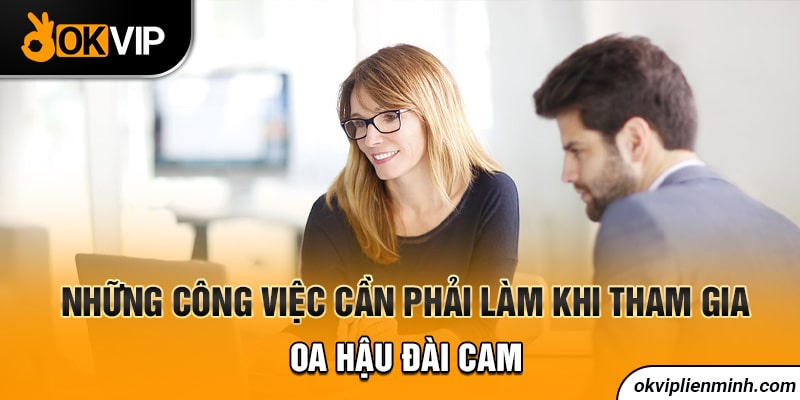 Những công việc cần phải làm khi tham gia OA hậu đài Cam