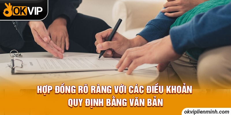 Hợp đồng rõ ràng với các điều khoản quy định bằng văn bản