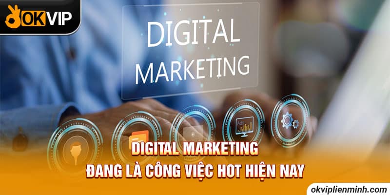 Digital Marketing đang là công việc hot hiện nay