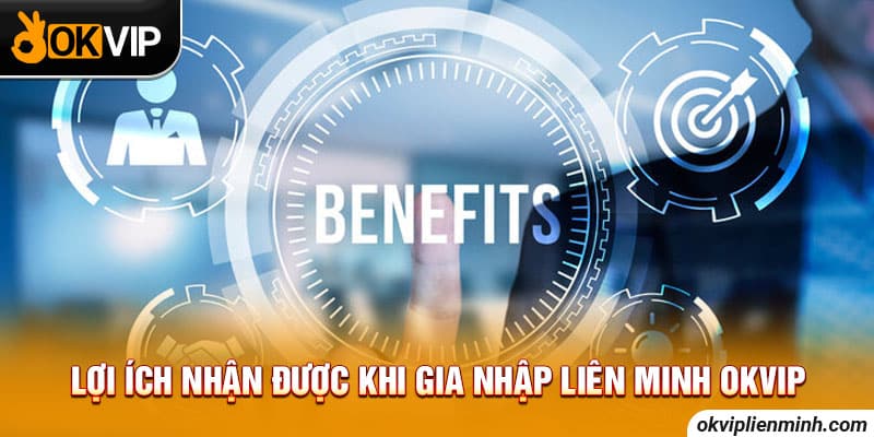 Lợi ích nhận được khi gia nhập Liên Minh OKVIP