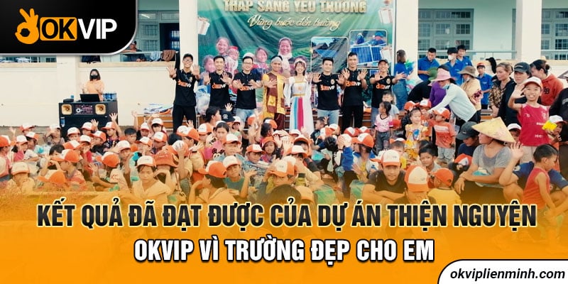 Kết quả đã đạt được của dự án thiện nguyện OKVIP vì trường đẹp cho em