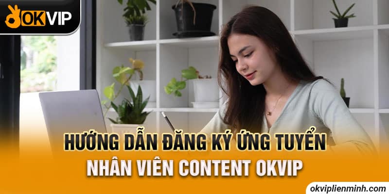 Hướng dẫn đăng ký ứng tuyển nhân viên content OKVIP