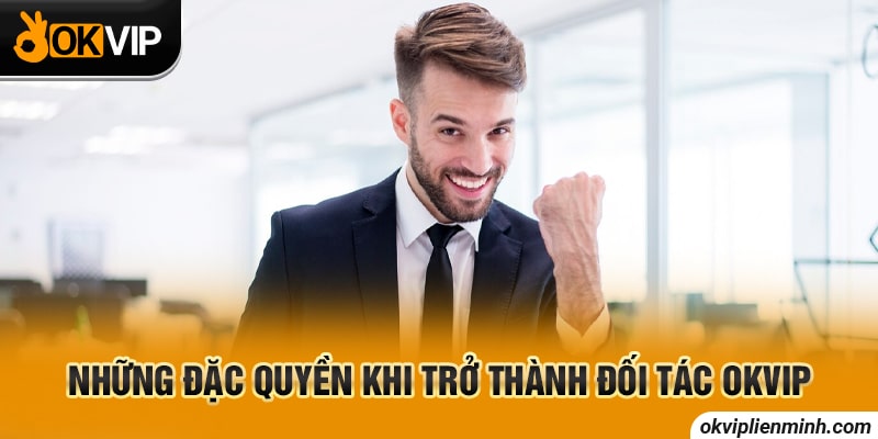 Những đặc quyền khi trở thành đối tác OKVIP