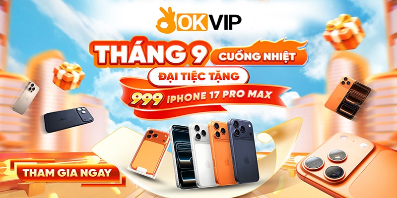 OKVIP – Đại Tiệc Tặng 999 iPhone 17 Pro Max T9 Cuồng Nhiệt